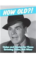 How Old?! (for men): Quips and Quotes for Those Growing Older, Not Wiser