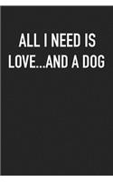 All I Need Is Love and a Dog: A 6x9 Inch Matte Softcover Journal Notebook with 120 Blank Lined Pages and an Uplifting Positive Pet Owner Cover Slogan