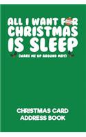 All I Want for Christmas Is Sleep (Wake Me Up Around May) Christmas Card Address Book: A Christmas Card List Book to Track All the Christmas Cards You Send & Receive