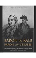 Baron de Kalb and Baron von Steuben: The Lives and Legacies of the Legendary German Generals Who Joined the Continental Army