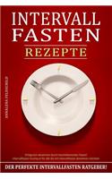 Intervallfasten Rezepte: Der perfekte Intervallfasten Ratgeber! Erfolgreich abnehmen durch intermittierendes Fasten! Intervallfasten Kochbuch für alle die mit Intervallfaste