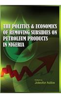 The Politics and Economics of Removing Subsidies on Petroleum Products in Nigeria