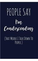 People Say I'm Condescending (That Means I Talk Down to People.): Funny Sarcastic Writing Journal Lined, Diary, Notebook