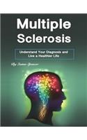 Multiple Sclerosis: Understand Your Diagnosis and Live a Healthier Life: Understand Your Diagnosis and Live a Healthier Life