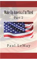 Wake Up America I Am Tired: Part 2
