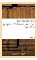 Le Livre d'Or Des Peuples: Plutarque Universel Tome 2