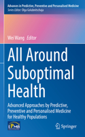All Around Suboptimal Health: Advanced Approaches by Predictive, Preventive and Personalised Medicine for Healthy Populations(18 Advances in Predictive, Preventive and Personalised Medicine)