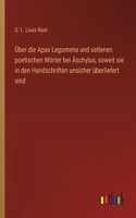 Über die Apax Legomena und seltenen poetischen Wörter bei Äschylus, soweit sie in den Handschriften unsicher überliefert sind