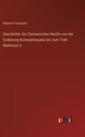 Geschichte des Osmanischen Reichs von der Eroberung Konstantinopels bis zum Tode Mahmuds II.
