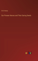 Our Pioneer Heroes and Their Daring Deeds