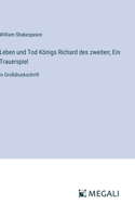 Leben und Tod Königs Richard des zweiten; Ein Trauerspiel: in Großdruckschrift
