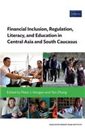 Financial Inclusion, Regulation, Literacy, and Education in Central Asia and South Caucasus