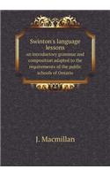 Swinton's language lessons an introductory grammar and composition adapted to the requirements of the public schools of Ontario: (English)
