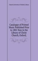 Catalogue of Printed Music Published Prior to 1801 Now in the Library of Christ Church, Oxford;