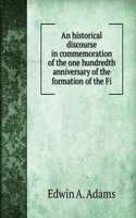 historical discourse in commemoration of the one hundredth anniversary of the formation of the Fi
