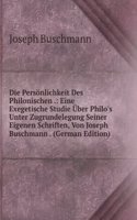 Die Personlichkeit Des Philonischen .: Eine Exegetische Studie Uber Philo's  Unter Zugrundelegung Seiner Eigenen Schriften, Von Joseph Buschmann . (German Edition)