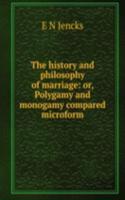 history and philosophy of marriage: or, Polygamy and monogamy compared microform