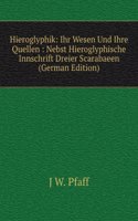 Hieroglyphik: Ihr Wesen Und Ihre Quellen : Nebst Hieroglyphische Innschrift Dreier Scarabaeen (German Edition)