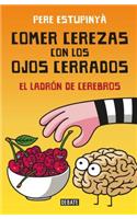 Comer cerezas con los ojos cerrados (El ladron de cerebros) / Eating Cherries Wi th Your Eyes Closed: The Brain Thief