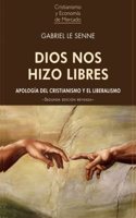 DIOS NOS HIZO LIBRES: apologia del cristianismo y el liberalismo