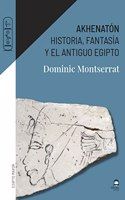 Akhenaton: Historia, fantasia y el antiguo Egipto