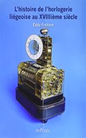 L'Histoire de l'Horlogerie Liegeoise Au Xviiiieme Siecle