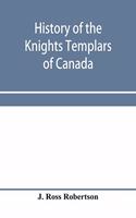 History of the Knights Templars of Canada. From the foundation of the order in A.D. 1800 to the present time. With an historical retrospect of Templarism, culled from the writings of the historians of the order with a Fac-simile of the earliest Can
