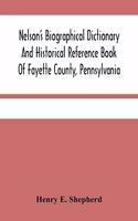 Nelson'S Biographical Dictionary And Historical Reference Book Of Fayette County, Pennsylvania