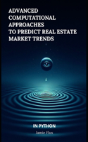 Advanced Computational Approaches to Predict Real Estate Market Trends: (Advanced Computational Approaches)