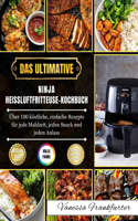 Das Ultimative Ninja Heißluftfritteuse Kochbuch: Über 100 köstlich einfache Rezepte für jede Mahlzeit, jeden Snack und jeden Anlass