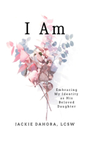 I Am: Embracing My Identity as His Beloved Daughter