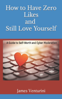 How to Have Zero Likes and Still Love Yourself: A Guide to Self-Worth and Cyber Moderation