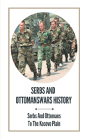 Serbs And Ottomanswars History: Serbs And Ottomans To The Kosovo Plain: Battle Of Kosovo Combatants