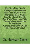 Why More Than 75% Of Colleges And Universities Will Close By 2050, How Attending School Always Lead To Chronic Poverty And Wage Slavery, And Why Failing School Always Has No Real World Consequence 100% Of The Time For Any Dropout