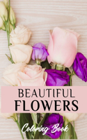 Beautiful Flowers Coloring Book: A Flower Adult Coloring Book, Beautiful and Awesome Floral Coloring Pages for Adult to Get Stress Relieving and Relaxation