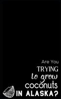 Are You Trying To Grow Coconuts In Alaska?