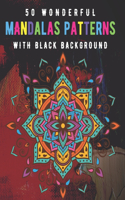 50 Wonderful Mandalas Patterns With Black Background: The Best Coloring Book to Stay at Home and Relax with Fun Coloring Pages