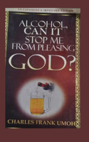Alcohol, Can it Stop Me From Pleasing God?
