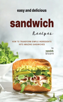 Easy and Delicious Sandwich Recipes: How to Transform Simple Ingredients into Amazing Sandwiches