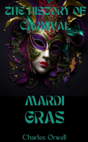 History of Carnival Mardi Gras: The Magic Of Mardi Gras Marching Krewes About Music, Parades, Picnics, Carnival Floats And Excitement Filled With Inspirations And Motivations.