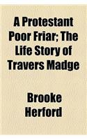 A Protestant Poor Friar; The Life Story of Travers Madge