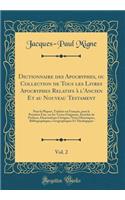 Dictionnaire des Apocryphes, ou Collection de Tous les Livres Apocryphes Relatifs à l'Ancien Et au Nouveau Testament, Vol. 2: Pour la Plupart, Traduits en Français, pour la Première Fois, sur les Textes Originaux, Enrichie de Préfaces, Dissertation