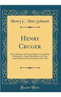 Henry Cruger: The Colleague of Edmund Burke in the British Parliament, a Paper Read Before the New York Historical Society, January 4th, 1859 (Classic Reprint)