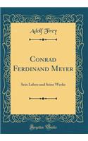 Conrad Ferdinand Meyer: Sein Leben und Seine Werke (Classic Reprint)