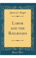 Labor and the Railroads (Classic Reprint)