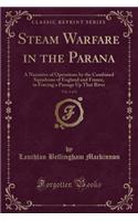 Steam Warfare in the Parana, Vol. 1 of 2: A Narrative of Operations by the Combined Squadrons of England and France, in Forcing a Passage Up That River (Classic Reprint)