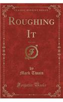 Roughing It, Vol. 1 of 2 (Classic Reprint)