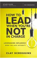 How to Lead When You're Not in Charge Study Guide: Leveraging Influence When You Lack Authority