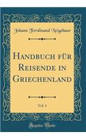 Handbuch Fï¿½r Reisende in Griechenland, Vol. 1 (Classic Reprint)