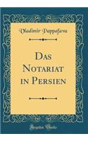 Das Notariat in Persien (Classic Reprint)